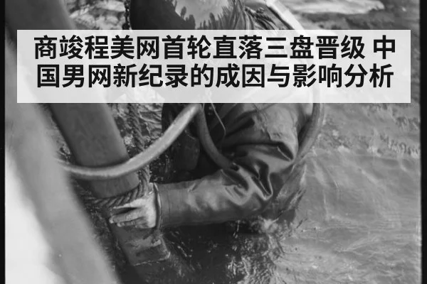 商竣程美网首轮直落三盘晋级 中国男网新纪录的成因与影响分析